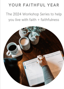 Your Faithful Year :: The 2024 Workshop Series to help you live with faith + faithfulness